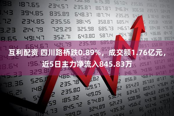 互利配资 四川路桥跌0.89%，成交额1.76亿元，近5日主力净流入845.83万